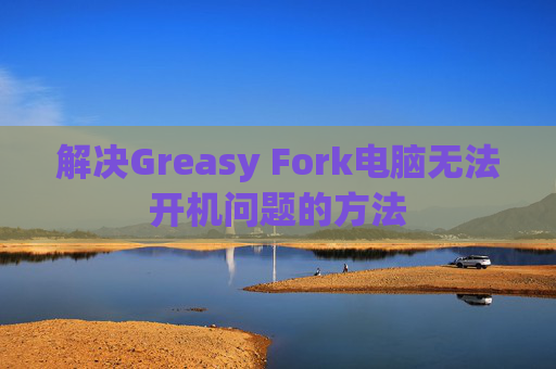 解决Greasy Fork电脑无法开机问题的方法